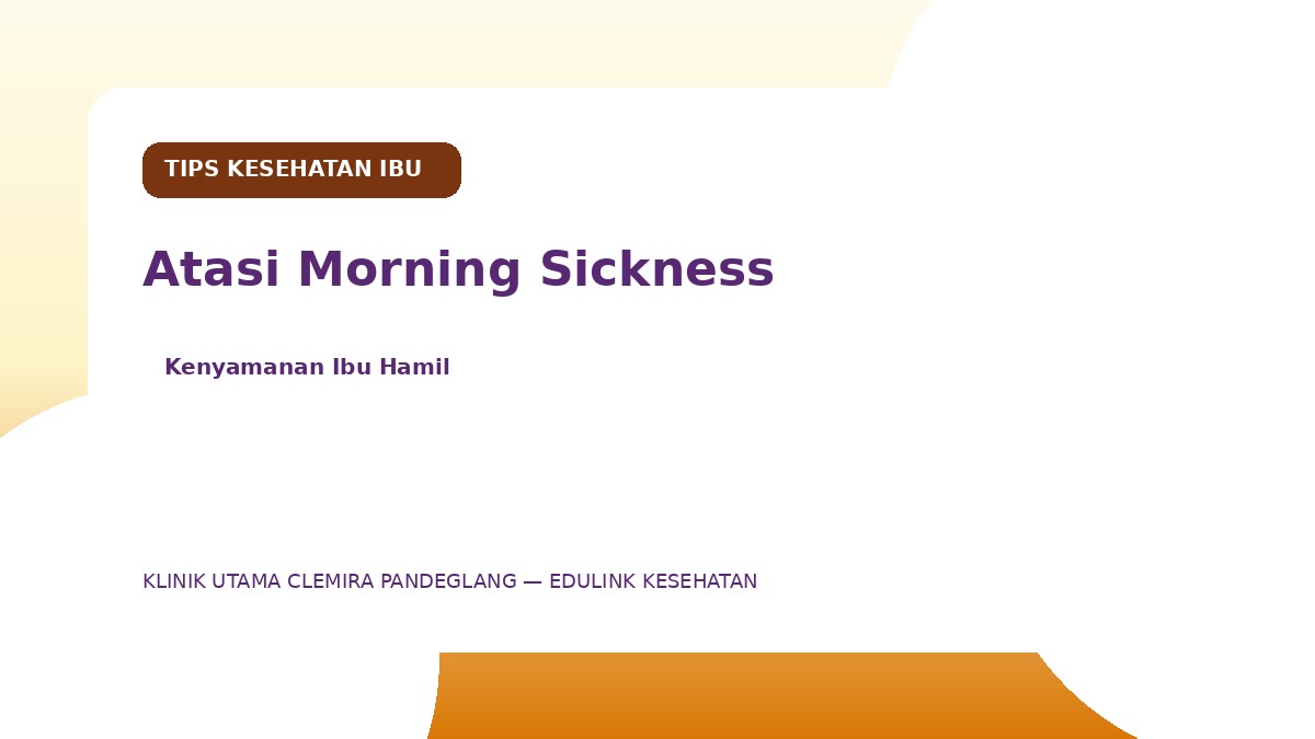 Tips Mengatasi Morning Sickness Tanpa Mengganggu Asupan Gizi Ibu